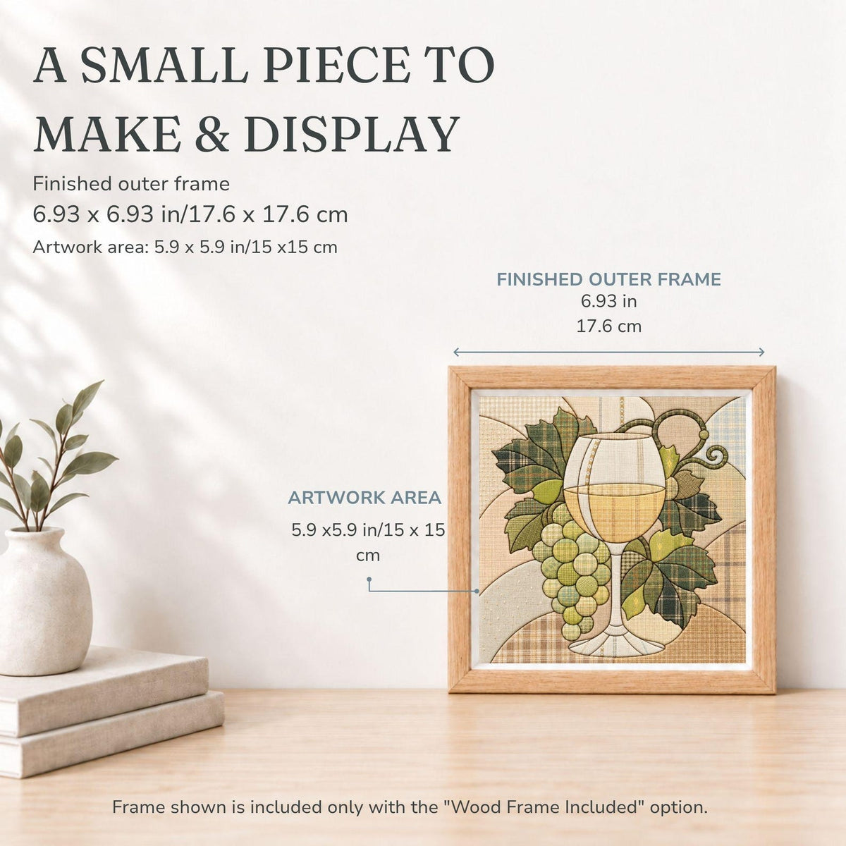 May include: A square framed artwork featuring a wine glass and grapes in a stained glass style. Text reads: A SMALL PIECE TO MAKE & DISPLAY. Finished outer frame 6.93 x 6.93 inches, artwork area 5.9 x 5.9 inches. Frame shown is included with the option.
