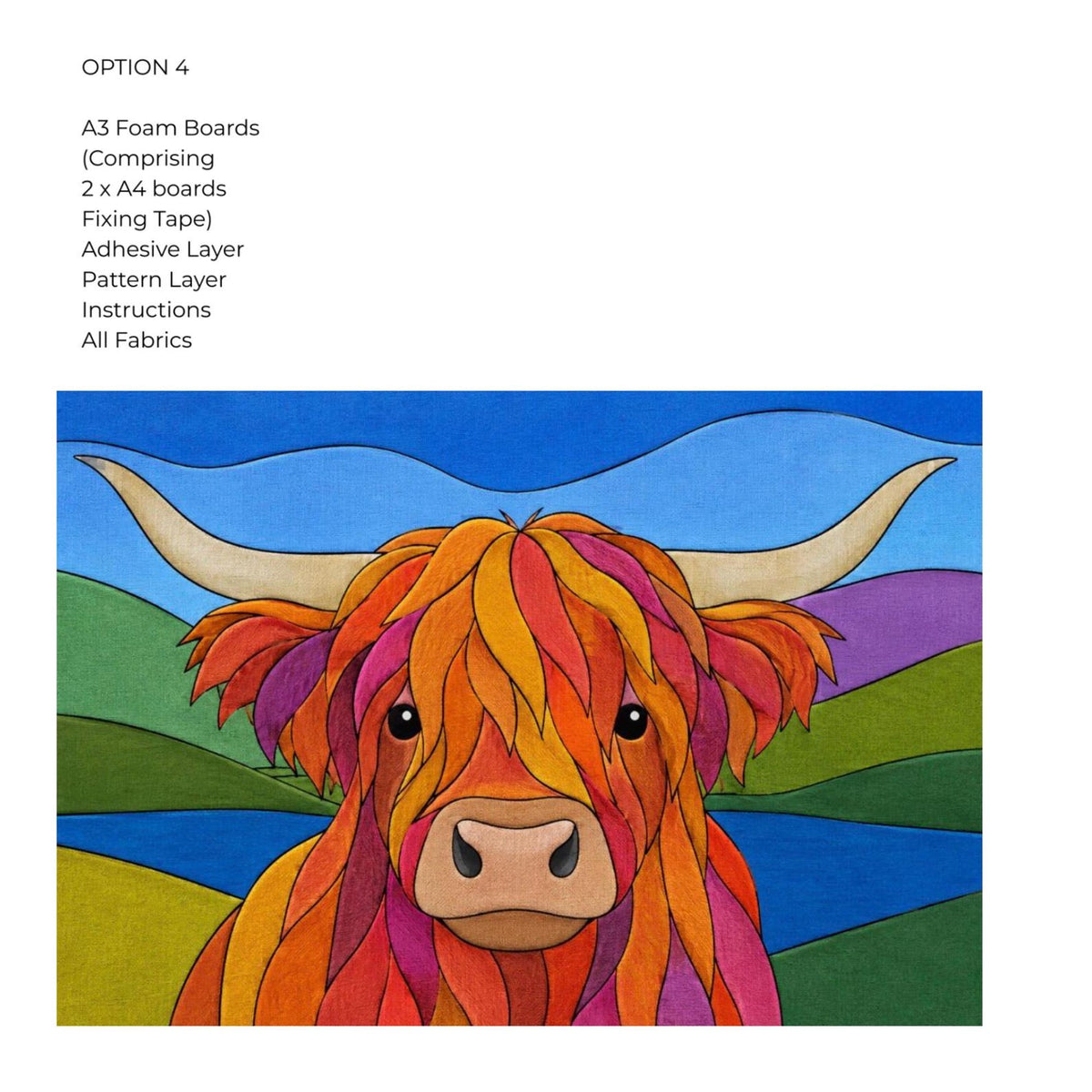 May include: A craft kit labeled Option 4, including A3 foam boards, two A4 boards, fixing tape, adhesive layer, pattern layer, instructions, and fabrics. The image features a colorful highland cow illustration with long horns against a landscape.