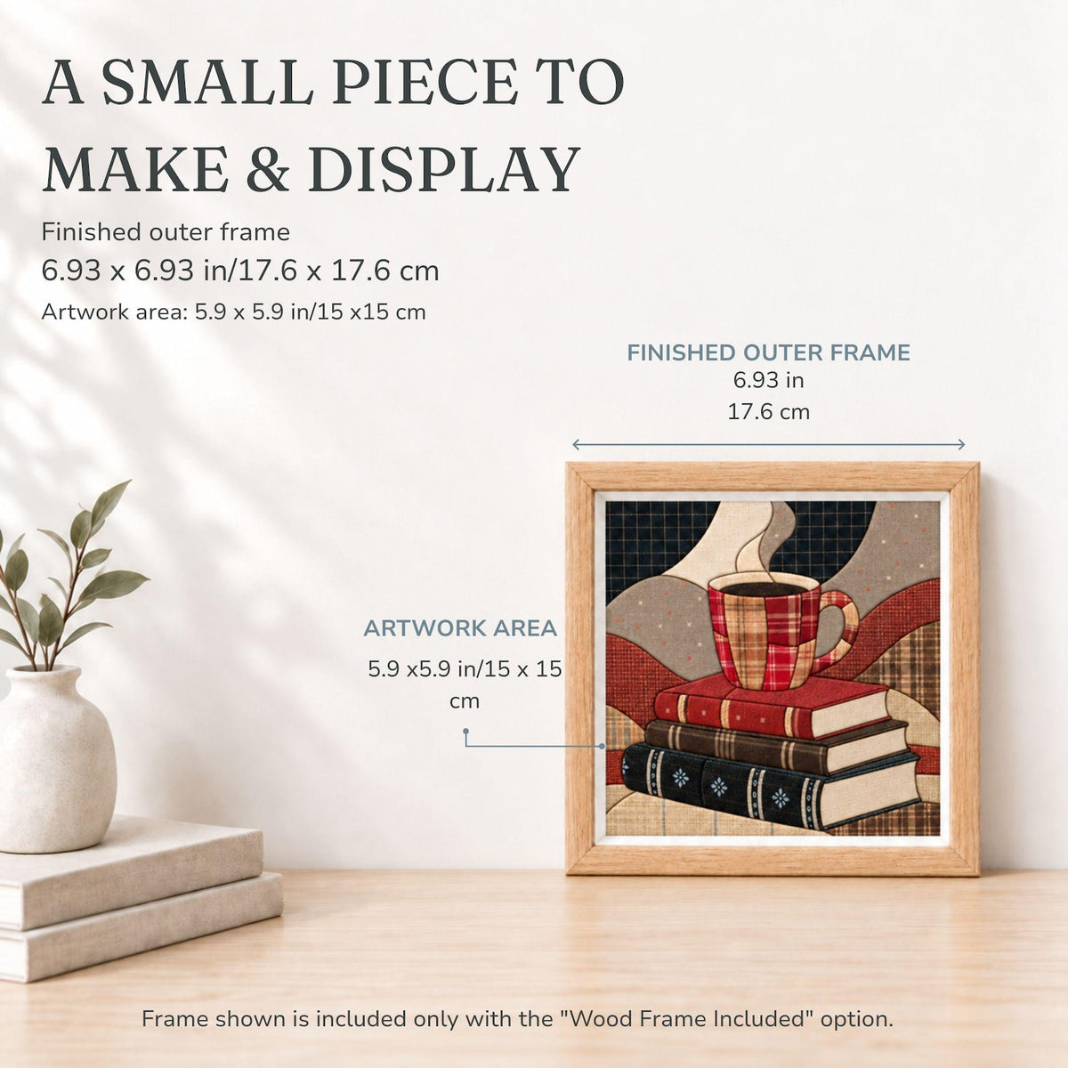 May include: A square framed artwork featuring a plaid coffee mug resting on a stack of three books. The finished outer frame measures 6.93 x 6.93 inches, and the internal artwork area measures 5.9 x 5.9 inches. The text reads A SMALL PIECE TO MAKE & DISPLAY.