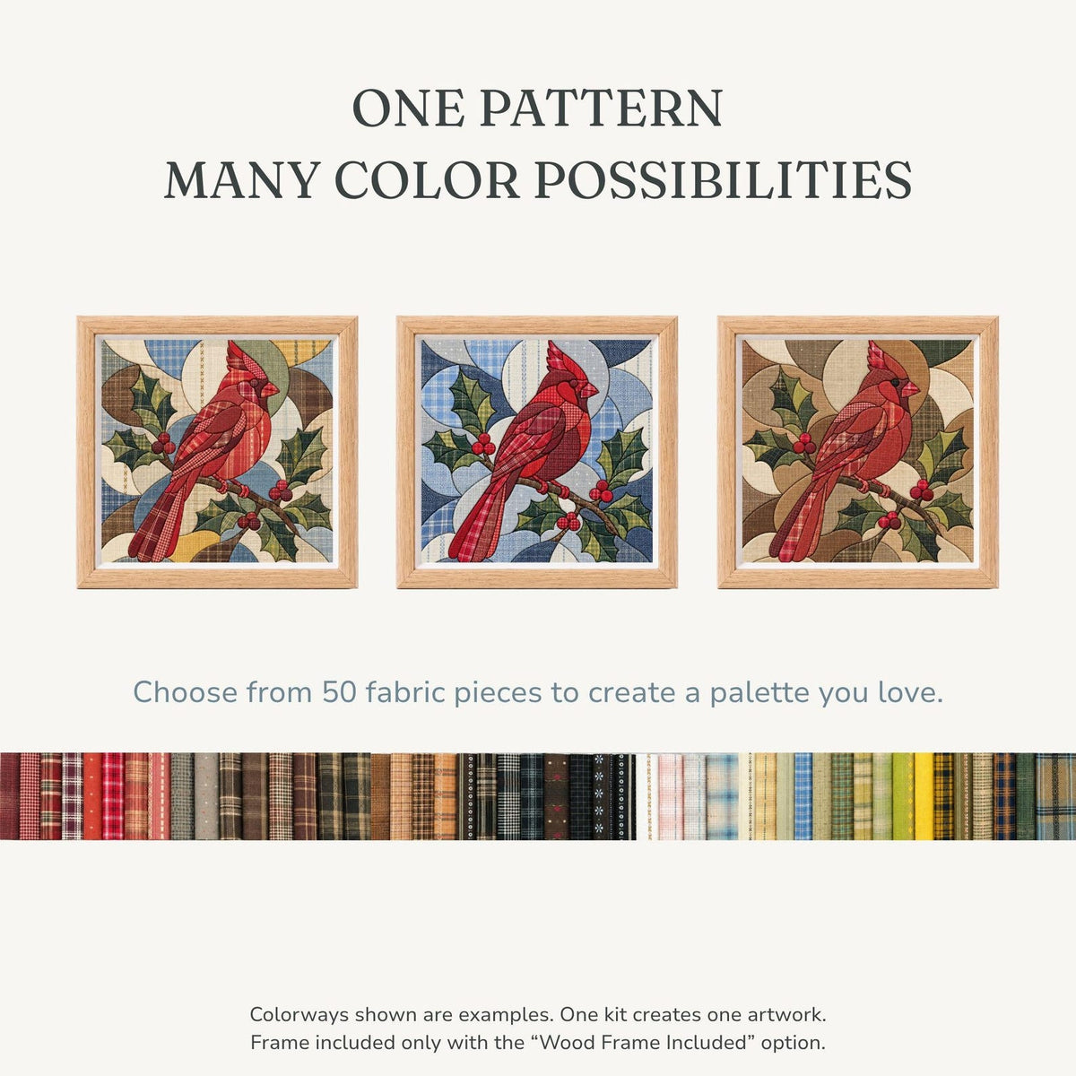 May include: Three square framed artworks featuring a red cardinal bird perched on holly branches. Text reads: ONE PATTERN MANY COLOR POSSIBILITIES. Choose from 50 fabric pieces to create a palette you love. Colorways shown are examples. One kit creates one artwork.
